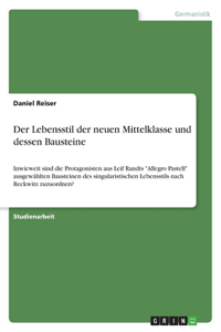 Lebensstil der neuen Mittelklasse und dessen Bausteine: Inwieweit sind die Protagonisten aus Leif Randts "Allegro Pastell" ausgewählten Bausteinen des singularistischen Lebensstils nach Reckwitz zuzuordne