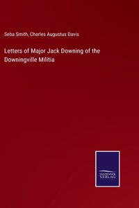 Letters of Major Jack Downing of the Downingville Militia