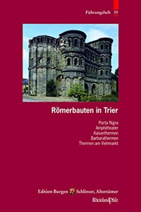 Romerbauten in Trier: Porta Nigra, Basilika, Amphitheater, Barbarathermen, Thermen Am Viehmarkt, Kaiserthermen, Basilika, Dom Und Liebfrauen