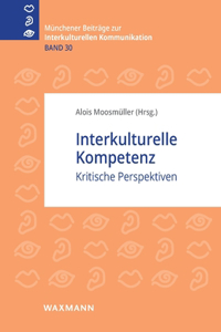 Interkulturelle Kompetenz: Kritische Perspektiven (Munchener Beitrage zur interkulturellen Kommunikation)