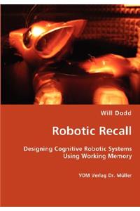 Robotic Recall - Designing Cognitive Robotic Systems Using Working Memory