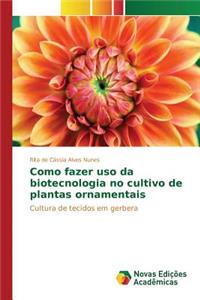 Como fazer uso da biotecnologia no cultivo de plantas ornamentais