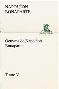 Oeuvres de Napoléon Bonaparte, Tome V.