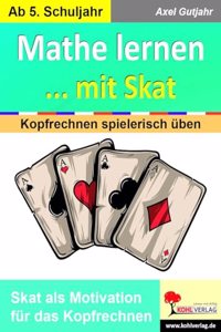 Mathe lernen ... mit Skat: Kopfrechnen spielerisch uben