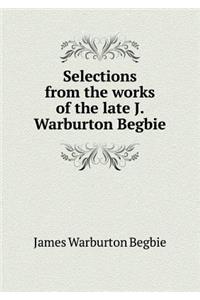 Selections from the Works of the Late J. Warburton Begbie