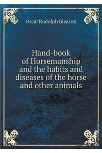 Hand-book of Horsemanship and the habits and diseases of the horse and other animals