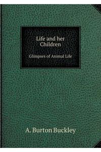 Life and her Children Glimpses of Animal Life