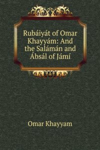 Rubaiyat of Omar Khayyam: And the Salaman and Absal of Jami