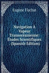Navigation A Vapeur Transoceanienne: Etudes Scientifiques . (Spanish Edition)