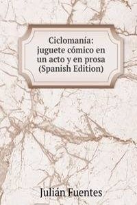 Ciclomania: juguete comico en un acto y en prosa (Spanish Edition)