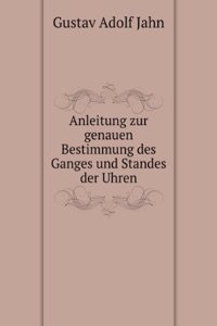 Anleitung zur genauen Bestimmung des Ganges und Standes der Uhren