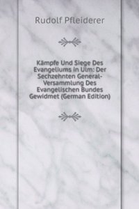 Kampfe Und Siege Des Evangeliums in Ulm: Der Sechzehnten General-Versammlung Des Evangelischen Bundes Gewidmet (German Edition)