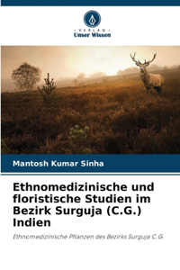 Ethnomedizinische und floristische Studien im Bezirk Surguja (C.G.) Indien
