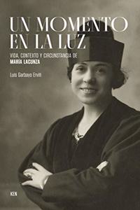 Un momento en la luz : vida, contexto y circunstancia de Maria Lacunza
