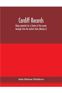 Cardiff records; being materials for a history of the county borough from the earliest times (Volume I)