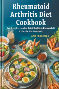 Rheumatoid Arthritis Diet Cookbook