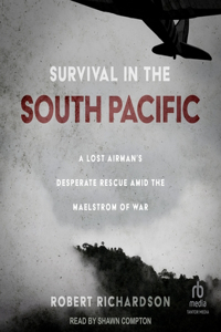 Survival in the South Pacific: A Lost Airman's Desperate Rescue Amid the Maelstrom of War