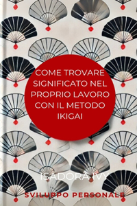 Come trovare significato nel proprio lavoro con il metodo Ikigai