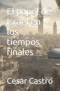 El papel de Israel en los tiempos finales