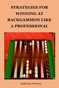Strategies for Winning at Backgammon Like a Professional