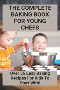 The Complete Baking Book For Young Chefs