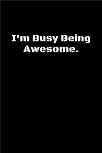 I'm Busy Being Awesome.