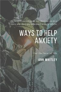 Ways To Help Anxiety: Step by Step Handbook for Individuals suffering from Anxiety