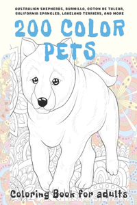 200 Color Pets - Coloring Book for adults - Australian Shepherds, Burmilla, Coton de Tulear, California Spangled, Lakeland Terriers, and more