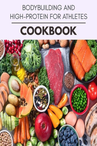 Bodybuilding And High-protein For Athletes Cookbook