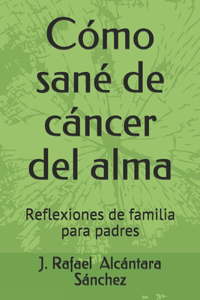 Cómo sané de cáncer del alma