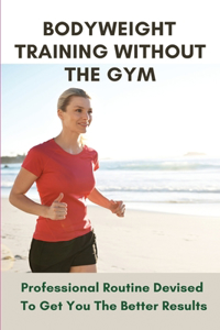 Bodywweight Training Without The Gym