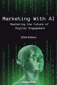 Marketing With AI: Mastering the Future of Digital Engagement (2024 Edition)