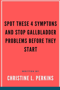 Spot These 4 Symptons and Stop Gallbladder Problems Before They Start