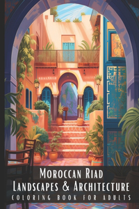 Moroccan Riad Landscapes & Architecture Coloring Book for Adults