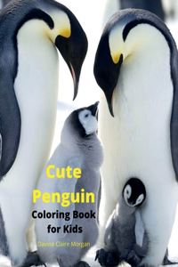 Cute Penguin Coloring Book for Kids: Fun, Cute and Cool Penguin Coloring Pages for Kids Ages 2 and Up Great Adventure Coloring Book For Toddlers with Adorable Penguins Amazing Pages to 
