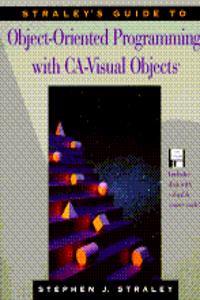 Straley's Guide to Object-Oriented Programming with CA-Visual Objects