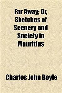 Far Away; Or, Sketches of Scenery and Society in Mauritius