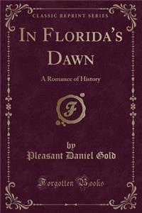 In Florida's Dawn: A Romance of History (Classic Reprint)