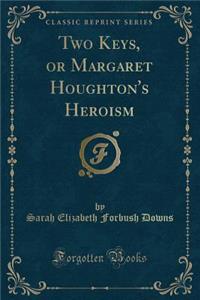 Two Keys, or Margaret Houghton's Heroism (Classic Reprint)