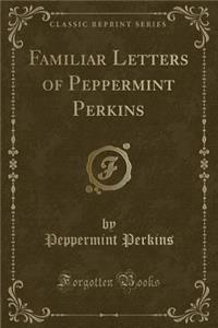 Familiar Letters of Peppermint Perkins (Classic Reprint)
