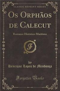 OS OrphÃ£os de Calecut: Romance HistÃ³rico-MarÃ­timo (Classic Reprint)