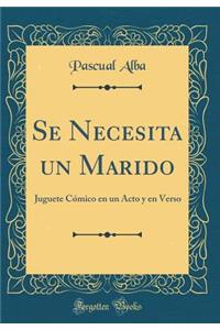 Se Necesita Un Marido: Juguete Cï¿½mico En Un Acto y En Verso (Classic Reprint)