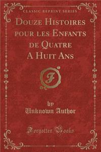 Douze Histoires Pour Les Enfants de Quatre a Huit ANS (Classic Reprint)