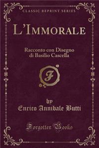 L'Immorale: Racconto Con Disegno Di Basilio Cascella (Classic Reprint)