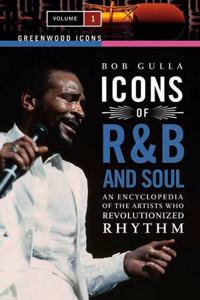 Icons of R&B and Soul: An Encyclopedia of the Artists Who Revolutionized Rhythm, Volume 1 (Greenwood Icons)