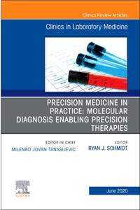 Precision Medicine in Practice: Molecular Diagnosis Enabling Precision Therapies, an Issue of the Clinics in Laboratory Medicine