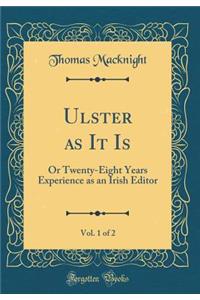 Ulster as It Is, Vol. 1 of 2: Or Twenty-Eight Years Experience as an Irish Editor (Classic Reprint)