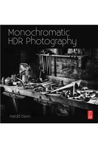 Monochromatic Hdr Photography: Shooting and Processing Black & White High Dynamic Range Photos