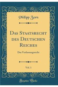 Das Staatsrecht Des Deutschen Reiches, Vol. 1: Das Verfassungsrecht (Classic Reprint)