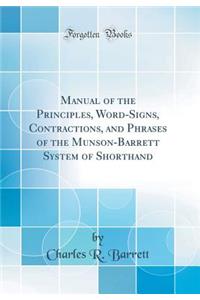 Manual of the Principles, Word-Signs, Contractions, and Phrases of the Munson-Barrett System of Shorthand (Classic Reprint)